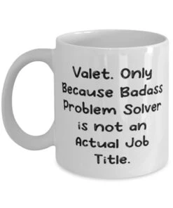 GENERIC Unique Valet Gifts, Valet. Only Because Badass Problem Solver Is Not An Actual, Birthday 11oz 15oz Mug For Valet From Coworkers, Funny Coffee Mug, Funny Tea Cup, Funny Cup Sayings, Funny Gift Ideas,